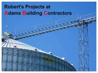 Robert’s Projects at
Adams Building Contractors
 