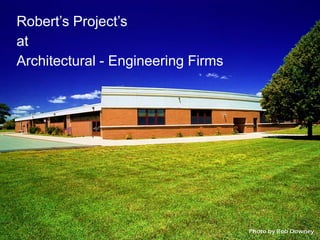 Robert’s Project’s
at
Architectural - Engineering Firms
 