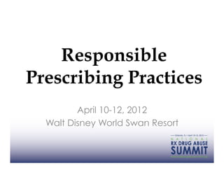 Responsible
Prescribing Practices
         April 10-12, 2012
  Walt Disney World Swan Resort
 