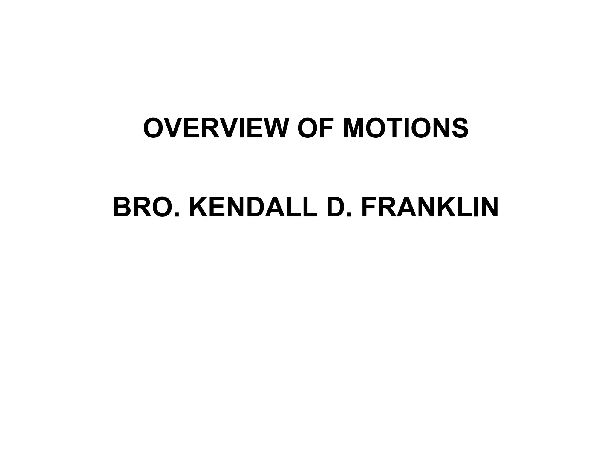 OVERVIEW OF MOTIONS BRO. KENDALL D. FRANKLIN 