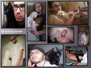 His love for animals
 