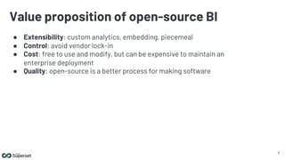 Value proposition of open-source BI
● Extensibility: custom analytics, embedding, piecemeal
● Control: avoid vendor lock-i...