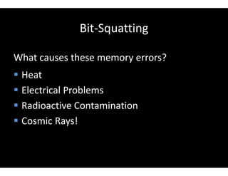 Bit-Squatting
What causes these memory errors?
 Heat
 Electrical Problems
 Radioactive Contamination
 Cosmic Rays!
 