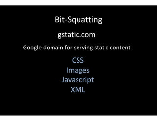 Bit-Squatting
gstatic.com
Google domain for serving static content
CSS
Images
Javascript
XML
 