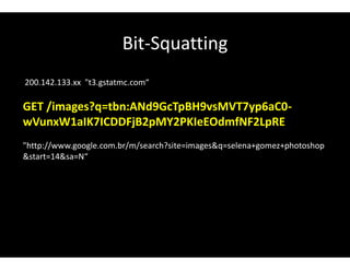 Bit-Squatting
200.142.133.xx "t3.gstatmc.com“
GET /images?q=tbn:ANd9GcTpBH9vsMVT7yp6aC0-
wVunxW1aIK7ICDDFjB2pMY2PKIeEOdmfNF2LpRE
"http://www.google.com.br/m/search?site=images&q=selena+gomez+photoshop
&start=14&sa=N“
 