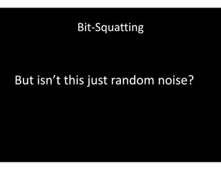 Bit-Squatting
But isn’t this just random noise?
 