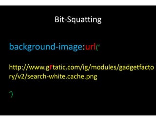 Bit-Squatting
background-image:url(‘
http://www.grtatic.com/ig/modules/gadgetfacto
ry/v2/search-white.cache.png
‘)
 