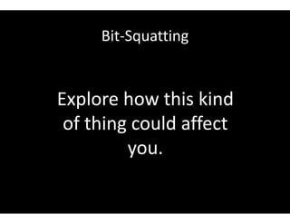 Bit-Squatting
Explore how this kind
of thing could affect
you.
 