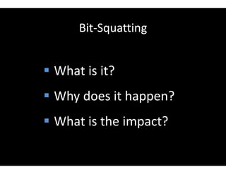 Bit-Squatting
 What is it?
 Why does it happen?
 What is the impact?
 
