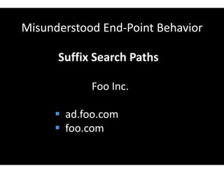 Misunderstood End-Point Behavior
Suffix Search Paths
Foo Inc.
 ad.foo.com
 foo.com
 