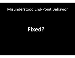 Misunderstood End-Point Behavior
Fixed?
 