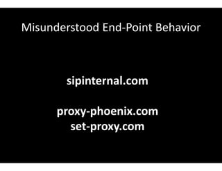 Misunderstood End-Point Behavior
sipinternal.com
proxy-phoenix.com
set-proxy.com
 