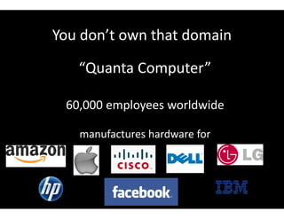 You don’t own that domain
Windows IP Configuration
Host Name . . . . . . . . . . . . : AN990107196
“Quanta Computer”
60,000 employees worldwide
manufactures hardware for
 