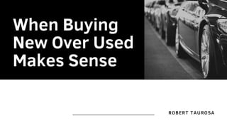 Robert Taurosa | Why Buying New Over Used Makes More Sense