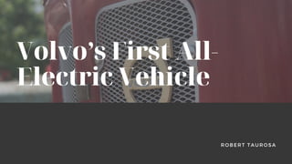 Robert Taurosa | Volvo's First All-Electric Vehicle