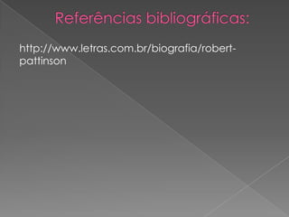 http://www.letras.com.br/biografia/robert-
pattinson
 