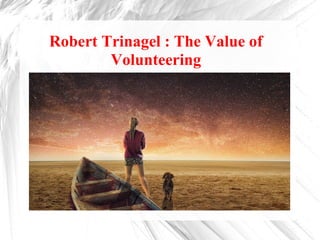 Robert Trinagel : The Value of
Volunteering
 