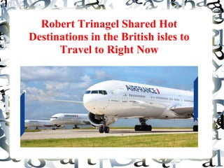 Robert Trinagel Shared Hot
Destinations in the British isles to
Travel to Right Now
 