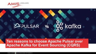 Ten reasons to choose Apache Pulsar over
Apache Kafka for Event Sourcing (CQRS)
 