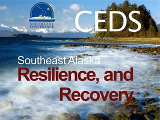 CEDS
SoutheastAlaska
Resilience, and
Recovery
 