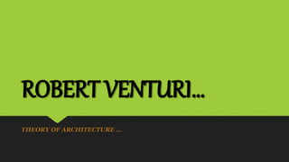 ROBERT VENTURI…
THEORY OF ARCHITECTURE …
 