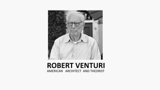 ROBERT VENTURI
AMERICAN ARCHITECT AND THEORIST
 
