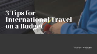 Robert Vowler | Tips for Traveling Internationally on a Budget