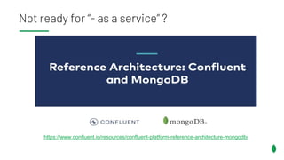 Not ready for “- as a service” ?
https://www.confluent.io/resources/confluent-platform-reference-architecture-mongodb/
 
