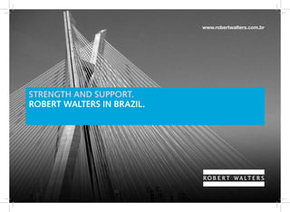 www.robertwalters.com.br




strength and support.
roBert WaLters in BraZiL.
 