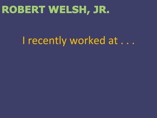I recently worked at . . . 