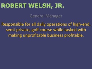 General Manager Responsible for all daily operations of high-end, semi-private, golf course while tasked with making unprofitable business profitable. 