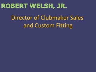 Director of Clubmaker Sales  and Custom Fitting 