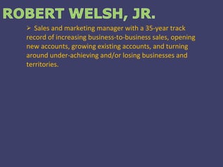 Sales and marketing manager with a 35-year track record of increasing business-to-business sales, opening new accounts, growing existing accounts, and turning around under-achieving and/or losing businesses and territories. 