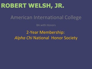 American International College BA with Honors 2-Year Membership:  Alpha Chi  National  Honor Society 