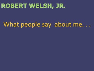 What people say  about me. . . 