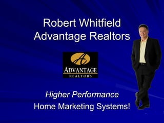 Robert Whitfield
Advantage Realtors




  Higher Performance
Home Marketing Systems!
 
