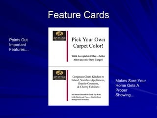 Feature Cards

Points Out
Important
Features…




                             Makes Sure Your
                             Home Gets A
                             Proper
                             Showing…
 