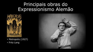 Principais obras do
Expressionismo Alemão

• Metropolis (1927)
• Fritz Lang

 
