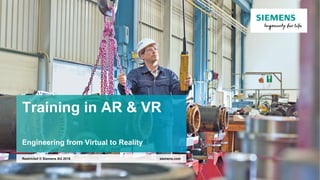Restricted © Siemens AG 2018
siemens.comRestricted © Siemens AG 2018
Training in AR & VR
Engineering from Virtual to Reality
 