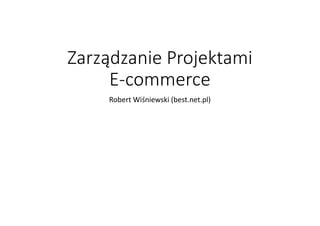 DZIEŃ Z PROFESJONALISTĄ W EHANDLU, 13.05, AKADEMIA LEONA KOŹMIŃSKIEGO, "Zarządzanie projektami e-commerce", ROBERT WIŚNIEWSKI, BEST.NET