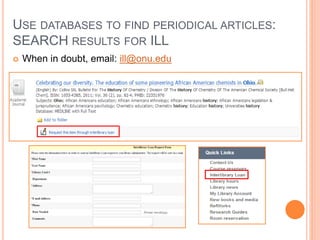 USE DATABASES TO FIND PERIODICAL ARTICLES:
SEARCH RESULTS FOR ILL
 When in doubt, email: ill@onu.edu
 