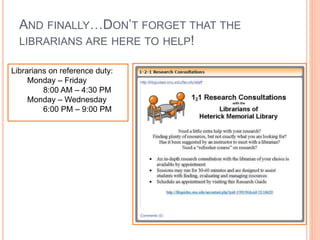 AND FINALLY…DON’T FORGET THAT THE
LIBRARIANS ARE HERE TO HELP!
Librarians on reference duty:
Monday – Friday
8:00 AM – 4:30 PM
Monday – Wednesday
6:00 PM – 9:00 PM
 