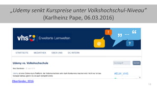 14
„Udemy senkt Kurspreise unter Volkshochschul-Niveau”
(Karlheinz Pape, 06.03.2016)
Oberländer, 2016
 