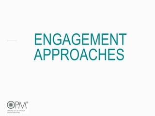 ENGAGEMENT
APPROACHES
 