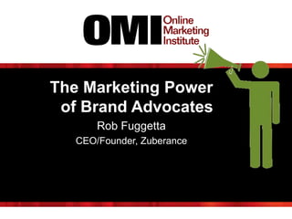 The Marketing Power
of Brand Advocates
Rob Fuggetta
CEO/Founder, Zuberance
 