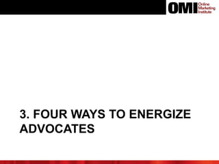 3. FOUR WAYS TO ENERGIZE
ADVOCATES
 