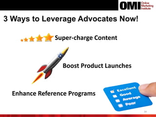 34
3 Ways to Leverage Advocates Now!
Super-charge Content
Boost Product Launches
Enhance Reference Programs
 