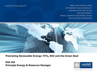 Promoting Renewable Energy: FITs, RHI and the Green Deal

Rob Hill
Principal Energy & Resource Manager
 