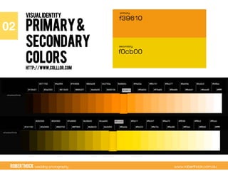 RobertHock wedding photography www.roberthock.com.au
PRIMARY&
Secondary
COLORS
http://www.colllor.com
02"
VISUALIDENTITY
 