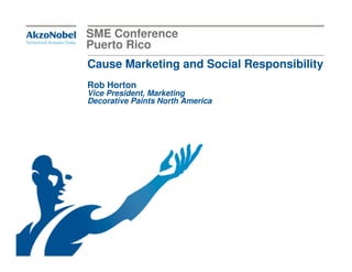SME Conference
Puerto Rico
Cause Marketing and Social Responsibility
Rob Horton
Vice President, Marketing
Decorative Paints North America
 